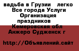 Cвадьба в Грузии - легко! - Все города Услуги » Организация праздников   . Кемеровская обл.,Анжеро-Судженск г.